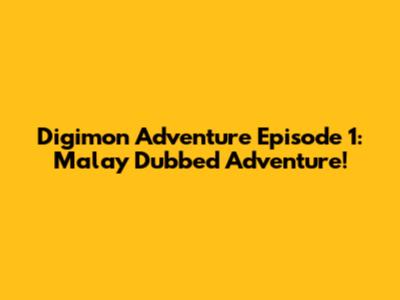 Digimon Adventure Episode 1: Malay Dubbed Adventure!