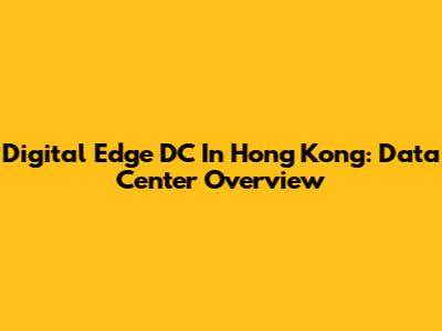 Digital Edge DC In Hong Kong: Data Center Overview
