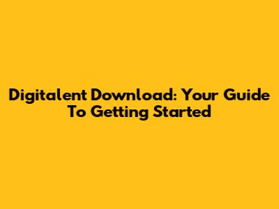 Digitalent Download: Your Guide To Getting Started