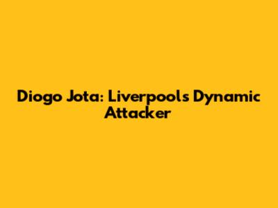 Diogo Jota: Liverpool's Dynamic Attacker