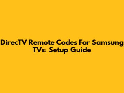 DirecTV Remote Codes For Samsung TVs: Setup Guide