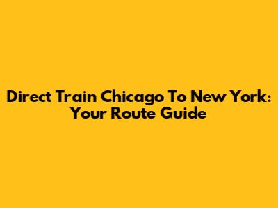 Direct Train Chicago To New York: Your Route Guide