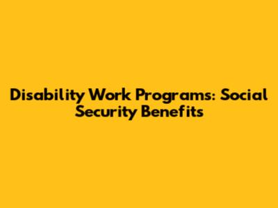 Disability Work Programs: Social Security Benefits
