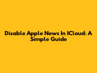 Disable Apple News In ICloud: A Simple Guide