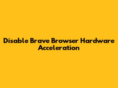 Disable Brave Browser Hardware Acceleration