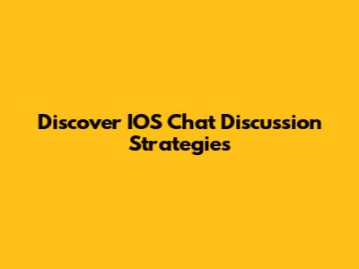 Discover IOS Chat Discussion Strategies