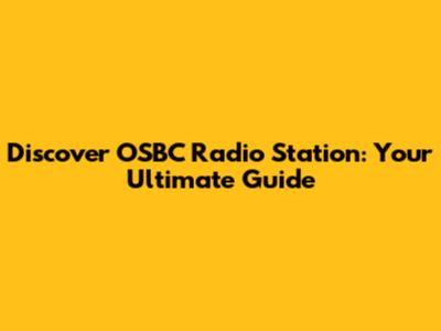 Discover OSBC Radio Station: Your Ultimate Guide