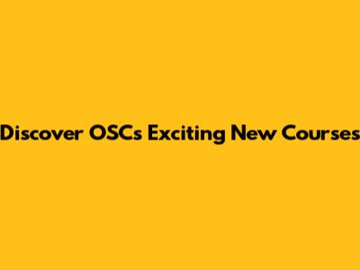 Discover OSC's Exciting New Courses