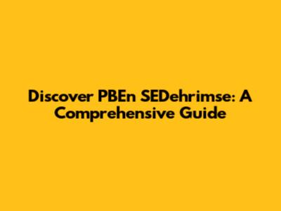 Discover PBEn SEDehrimse: A Comprehensive Guide