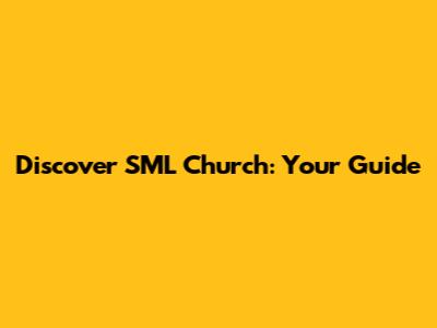 Discover SML Church: Your Guide