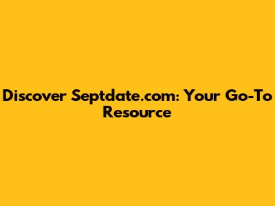 Discover Septdate.com: Your Go-To Resource