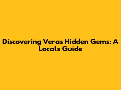 Discovering Vera's Hidden Gems: A Local's Guide