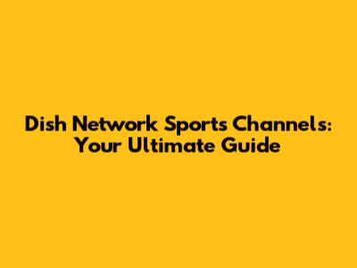 Dish Network Sports Channels: Your Ultimate Guide