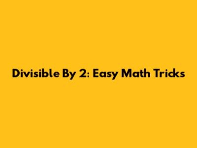 Divisible By 2: Easy Math Tricks