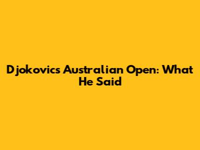 Djokovic's Australian Open: What He Said