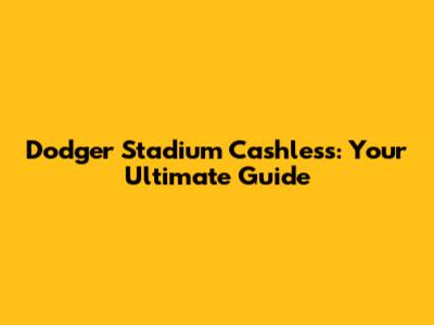 Dodger Stadium Cashless: Your Ultimate Guide