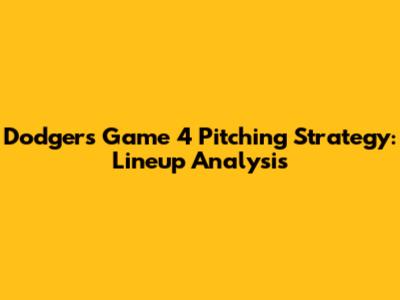 Dodgers' Game 4 Pitching Strategy: Lineup Analysis