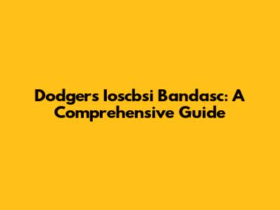 Dodgers' Ioscbsi Bandasc: A Comprehensive Guide