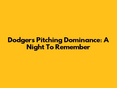 Dodgers' Pitching Dominance: A Night To Remember
