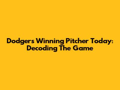 Dodgers' Winning Pitcher Today: Decoding The Game