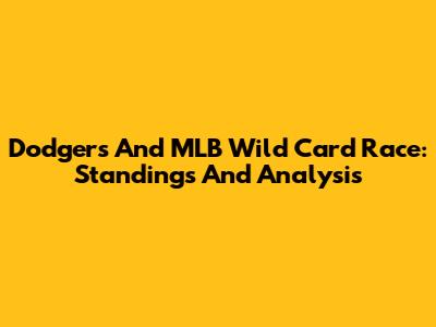 Dodgers And MLB Wild Card Race: Standings And Analysis