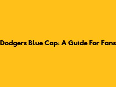 Dodgers Blue Cap: A Guide For Fans