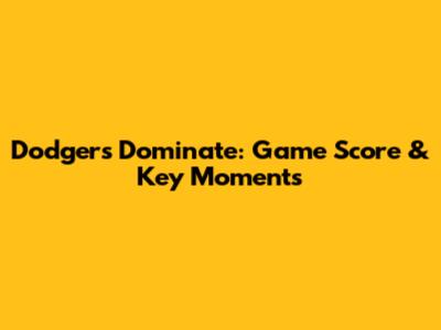 Dodgers Dominate: Game Score & Key Moments