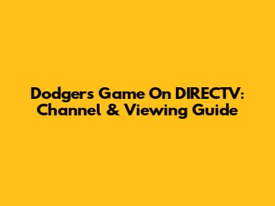 Dodgers Game On DIRECTV: Channel & Viewing Guide