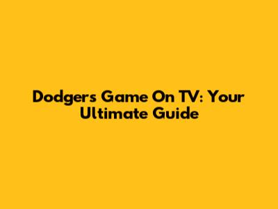 Dodgers Game On TV: Your Ultimate Guide