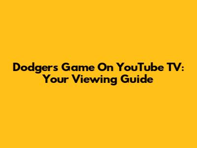 Dodgers Game On YouTube TV: Your Viewing Guide