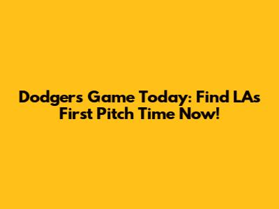 Dodgers Game Today: Find LA's First Pitch Time Now!