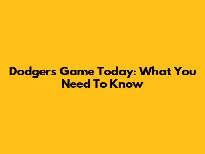 Dodgers Game Today: What You Need To Know