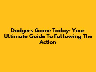 Dodgers Game Today: Your Ultimate Guide To Following The Action