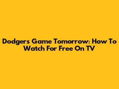 Dodgers Game Tomorrow: How To Watch For Free On TV