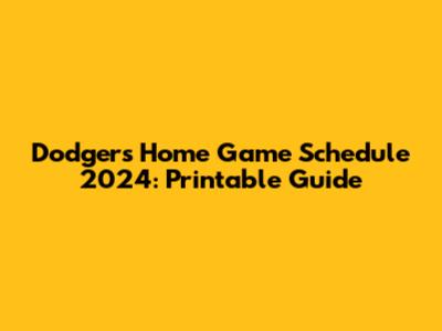 Dodgers Home Game Schedule 2024: Printable Guide