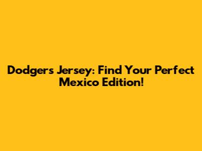 Dodgers Jersey: Find Your Perfect Mexico Edition!