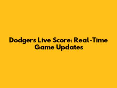 Dodgers Live Score: Real-Time Game Updates