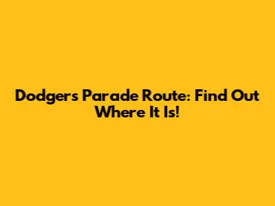 Dodgers Parade Route: Find Out Where It Is!