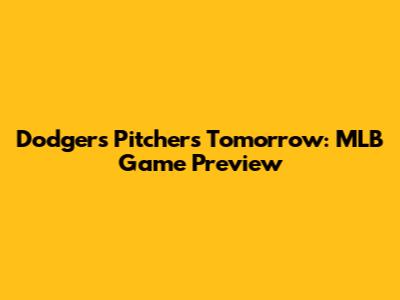 Dodgers Pitchers Tomorrow: MLB Game Preview
