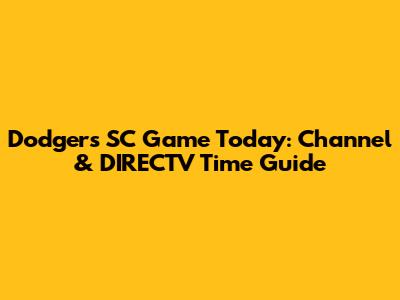 Dodgers SC Game Today: Channel & DIRECTV Time Guide