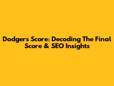 Dodgers Score: Decoding The Final Score & SEO Insights