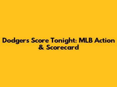 Dodgers Score Tonight: MLB Action & Scorecard