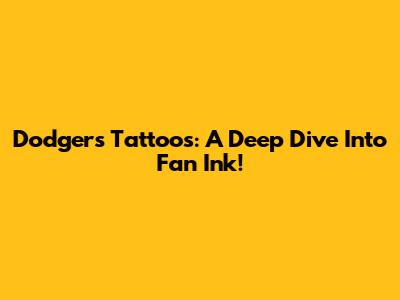 Dodgers Tattoos: A Deep Dive Into Fan Ink!