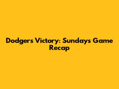 Dodgers Victory: Sunday's Game Recap