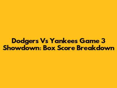 Dodgers Vs Yankees Game 3 Showdown: Box Score Breakdown