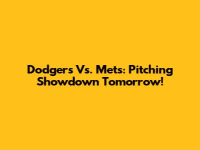 Dodgers Vs. Mets: Pitching Showdown Tomorrow!