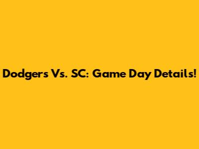 Dodgers Vs. SC: Game Day Details!