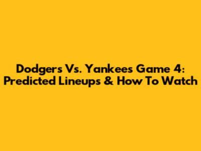 Dodgers Vs. Yankees Game 4: Predicted Lineups & How To Watch