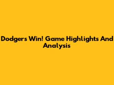 Dodgers Win! Game Highlights And Analysis