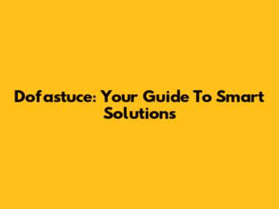 Dofastuce: Your Guide To Smart Solutions